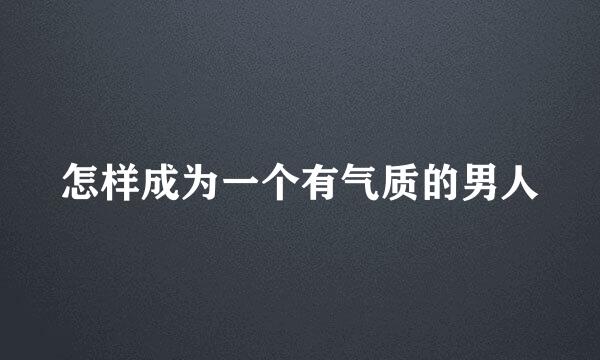 怎样成为一个有气质的男人