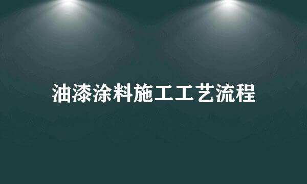 油漆涂料施工工艺流程