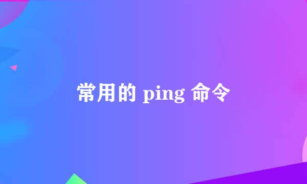 常用的 ping 命令