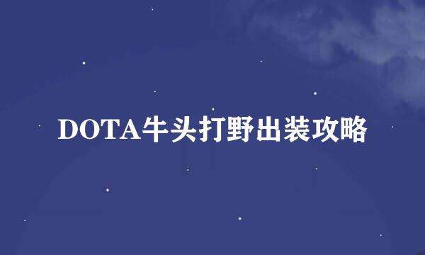 DOTA牛头打野出装攻略