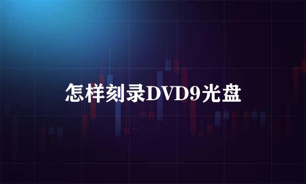 怎样刻录DVD9光盘