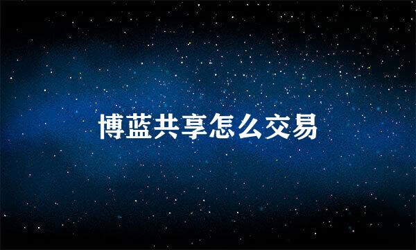 博蓝共享怎么交易