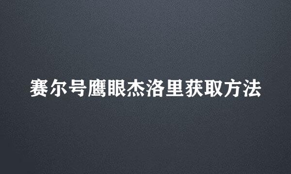 赛尔号鹰眼杰洛里获取方法