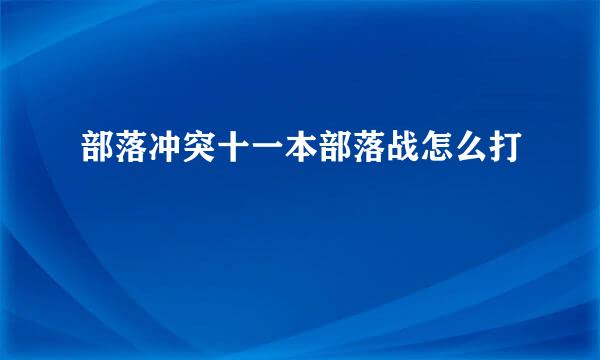 部落冲突十一本部落战怎么打