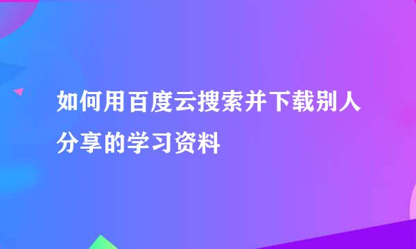 如何用百度云搜索并下载别人分享的学习资料