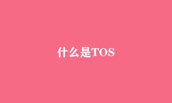 什么是TOS