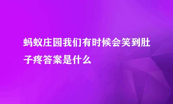 蚂蚁庄园我们有时候会笑到肚子疼答案是什么