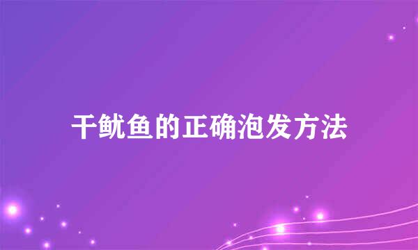 干鱿鱼的正确泡发方法