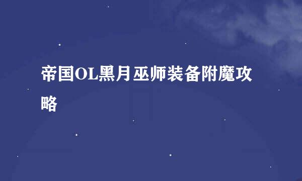 帝国OL黑月巫师装备附魔攻略