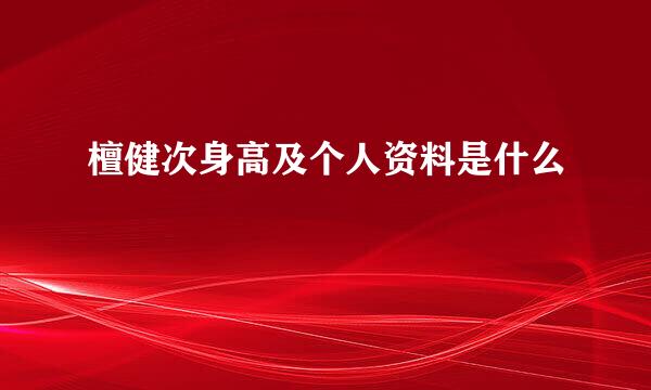 檀健次身高及个人资料是什么