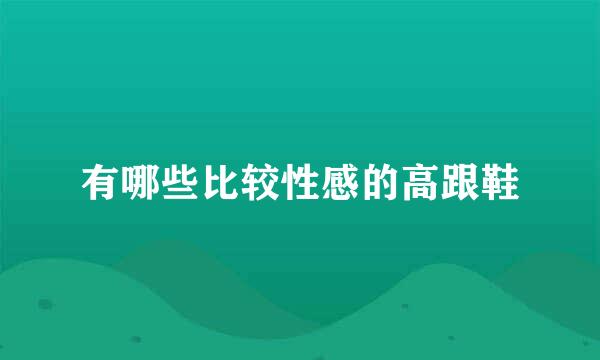 有哪些比较性感的高跟鞋