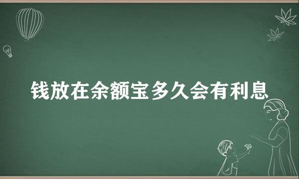 钱放在余额宝多久会有利息