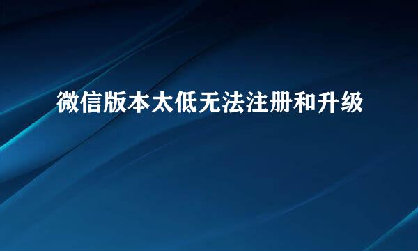 微信版本太低无法注册和升级