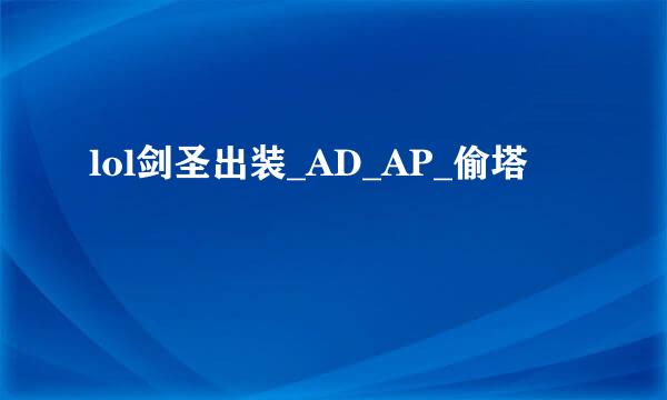 lol剑圣出装_AD_AP_偷塔