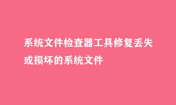 系统文件检查器工具修复丢失或损坏的系统文件