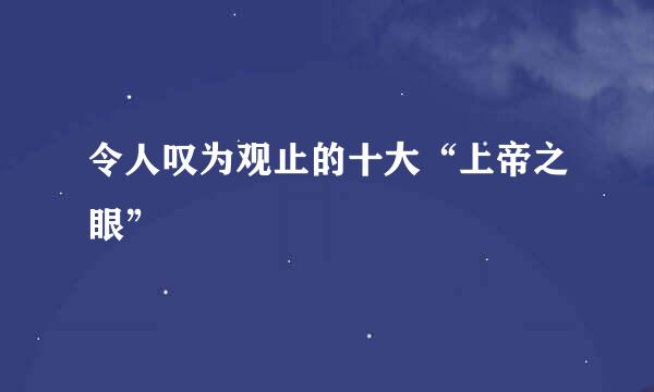 令人叹为观止的十大“上帝之眼”