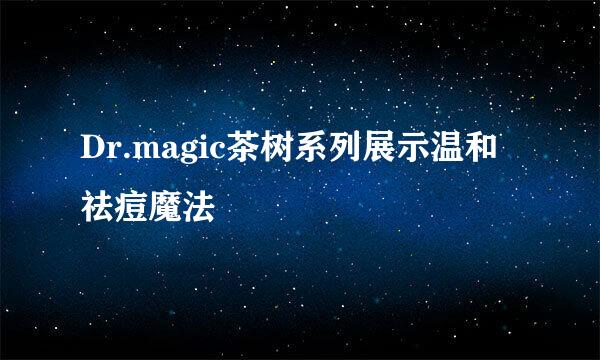 Dr.magic茶树系列展示温和祛痘魔法