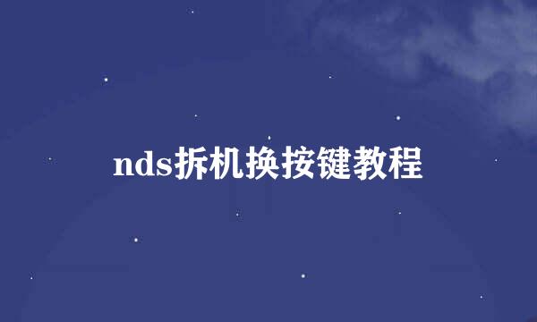 nds拆机换按键教程