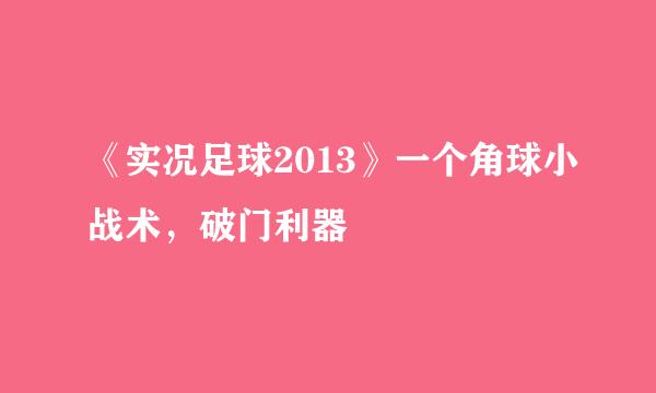 《实况足球2013》一个角球小战术，破门利器