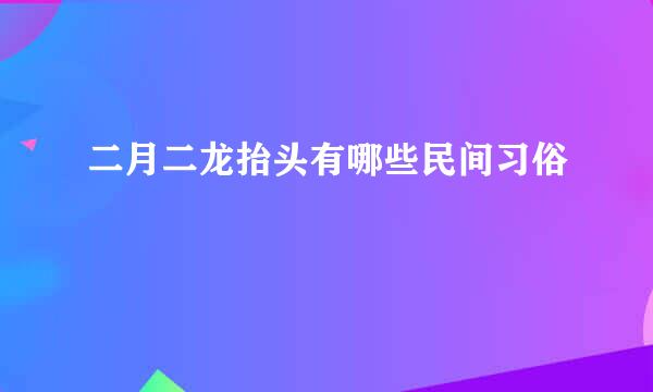 二月二龙抬头有哪些民间习俗