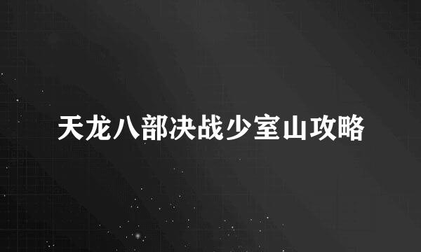 天龙八部决战少室山攻略