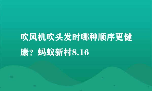 吹风机吹头发时哪种顺序更健康？蚂蚁新村8.16