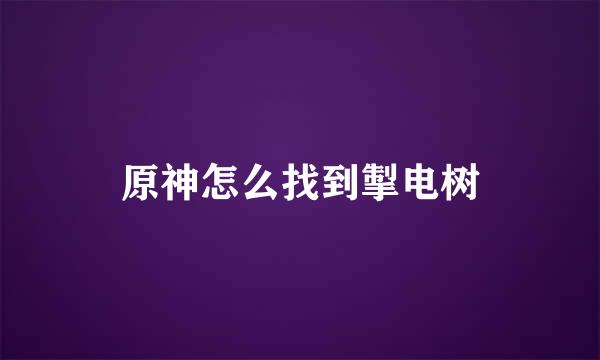 原神怎么找到掣电树