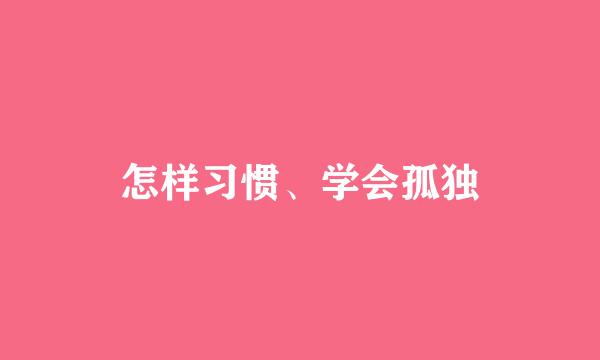 怎样习惯、学会孤独