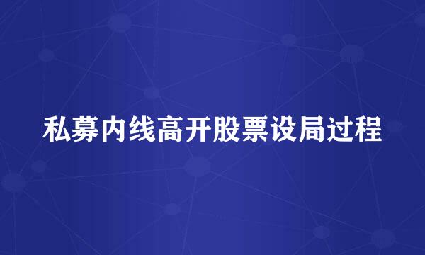 私募内线高开股票设局过程