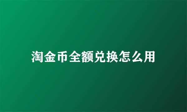 淘金币全额兑换怎么用