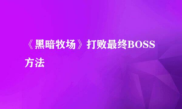 《黑暗牧场》打败最终BOSS方法