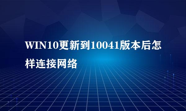 WIN10更新到10041版本后怎样连接网络