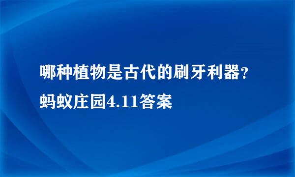 哪种植物是古代的刷牙利器？蚂蚁庄园4.11答案