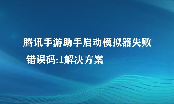 腾讯手游助手启动模拟器失败 错误码:1解决方案