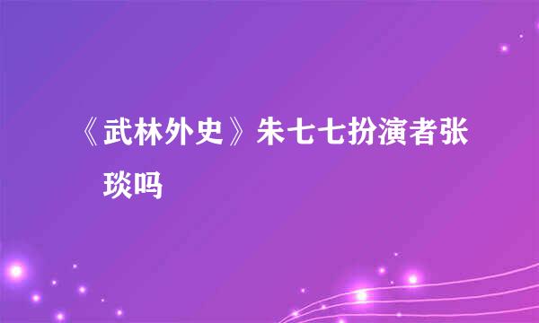 《武林外史》朱七七扮演者张棪琰吗