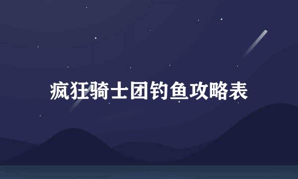 疯狂骑士团钓鱼攻略表