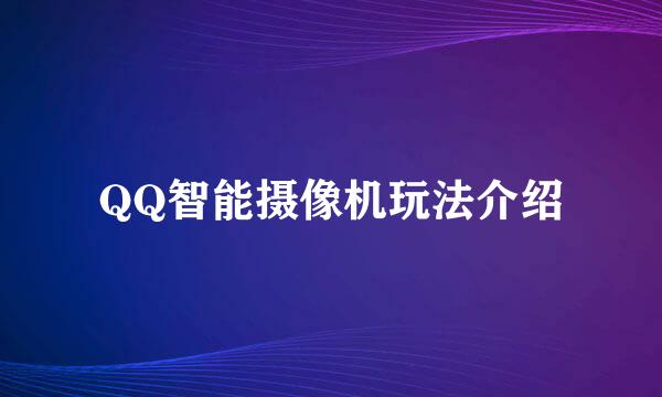 QQ智能摄像机玩法介绍