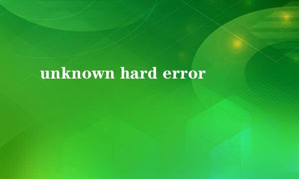 unknown hard error