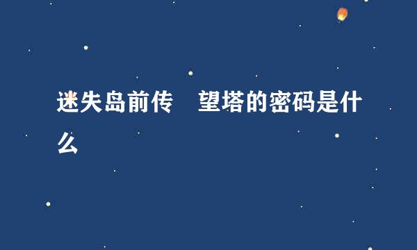 迷失岛前传瞭望塔的密码是什么