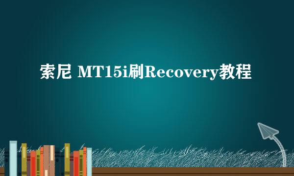 索尼 MT15i刷Recovery教程