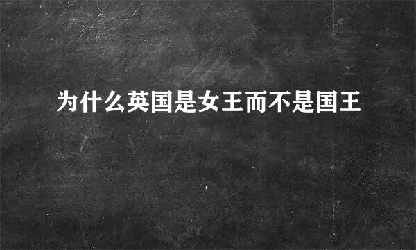 为什么英国是女王而不是国王