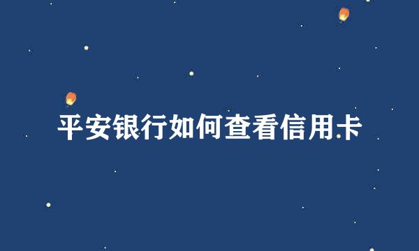 平安银行如何查看信用卡