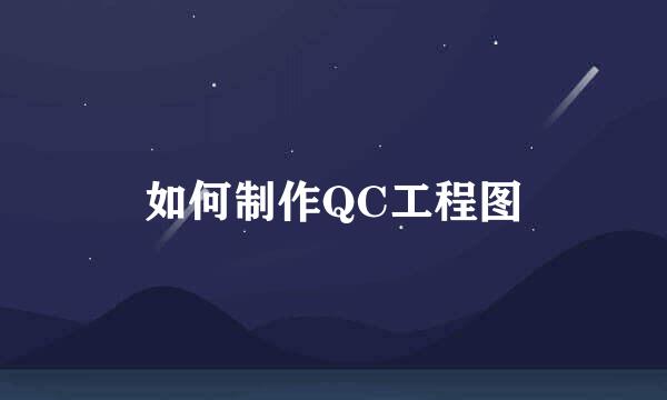 如何制作QC工程图