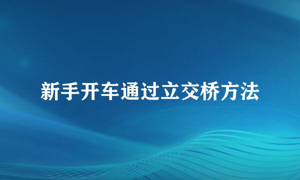 新手开车通过立交桥方法