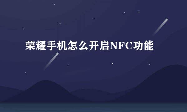 荣耀手机怎么开启NFC功能