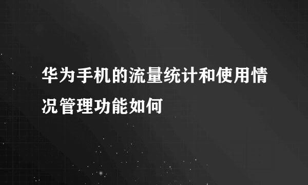 华为手机的流量统计和使用情况管理功能如何