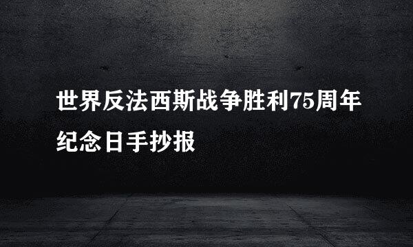 世界反法西斯战争胜利75周年纪念日手抄报