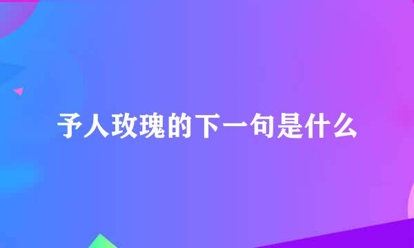 予人玫瑰的下一句是什么