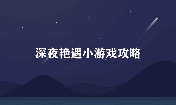 深夜艳遇小游戏攻略