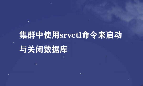 集群中使用srvctl命令来启动与关闭数据库